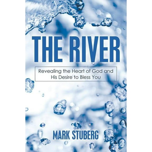 The River : Revealing the Heart of God and His Desire to Bless You (Paperback)