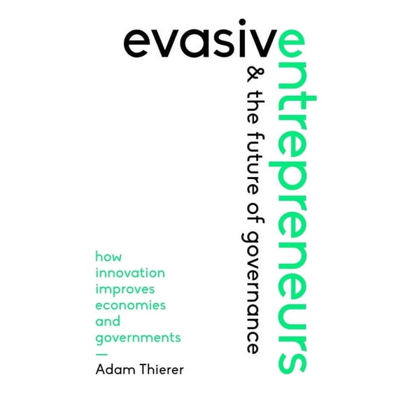 Evasive Entrepreneurs and the Future of Governance : How Innovation Improves Economies and Governments (Paperback)