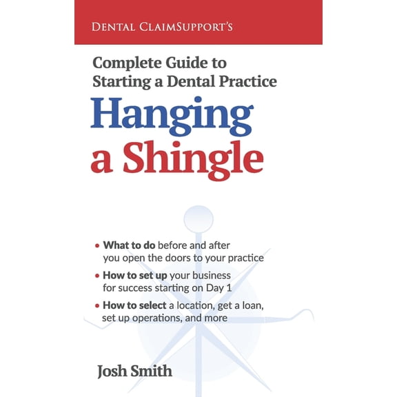 Complete Guide to Starting a Dental Practice: Hanging a Shingle (Paperback) by Josh Smith
