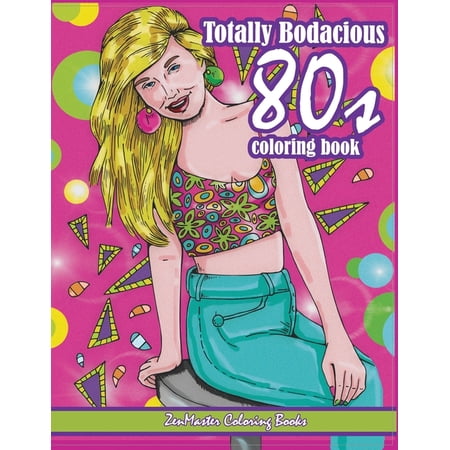 Therapeutic Coloring Books for Adults Totally Bodacious 80s Adult Coloring Book: 80s Adult Coloring Book full of Radical 1980s Fashion, Trends, and Style for , Book 56, (Paperback)
