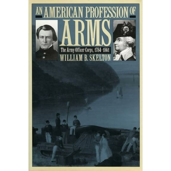 Modern War Studies An American Profession of Arms: The Army Officer Corps, 1784-1861, (Paperback)