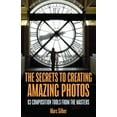 thumbnail image 1 of Pre-Owned The Secrets to Creating Amazing Photos: 83 Composition Tools from the Masters (Photography Book) (Paperback) 1633537668 9781633537668, 1 of 1