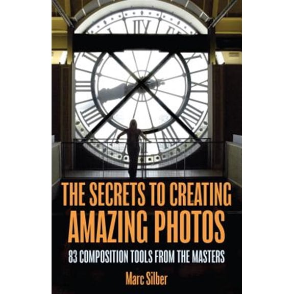Pre-Owned The Secrets to Creating Amazing Photos: 83 Composition Tools from the Masters (Photography Book) (Paperback) 1633537668 9781633537668
