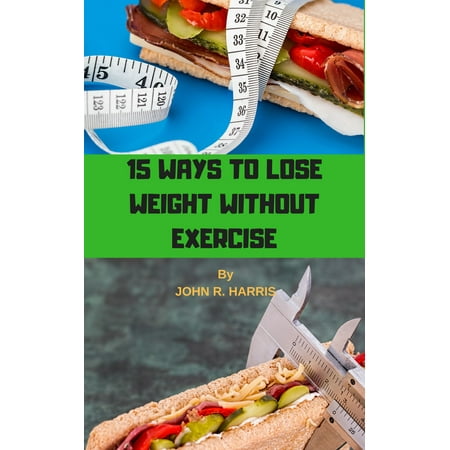 15 WAYS TO LOSE WEIGHT WITHOUT EXERCISE - eBook (Best Way To Lose Weight Without Exercise)