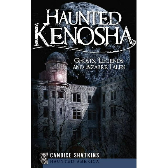 Haunted Kenosha: Ghosts, Legends and Bizarre Tales, (Hardcover)