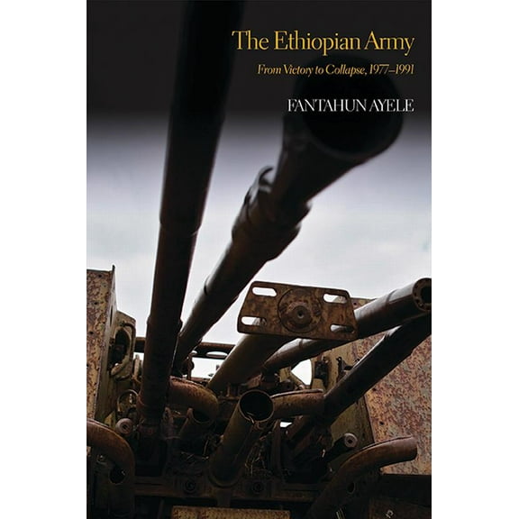The Ethiopian Army : From Victory to Collapse, 1977-1991 (Hardcover)