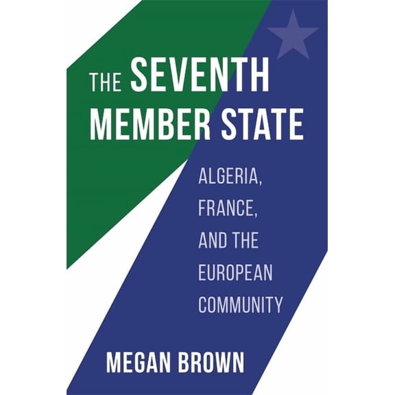 Seventh Member State: Algeria, France, and the European Community, (Hardcover)
