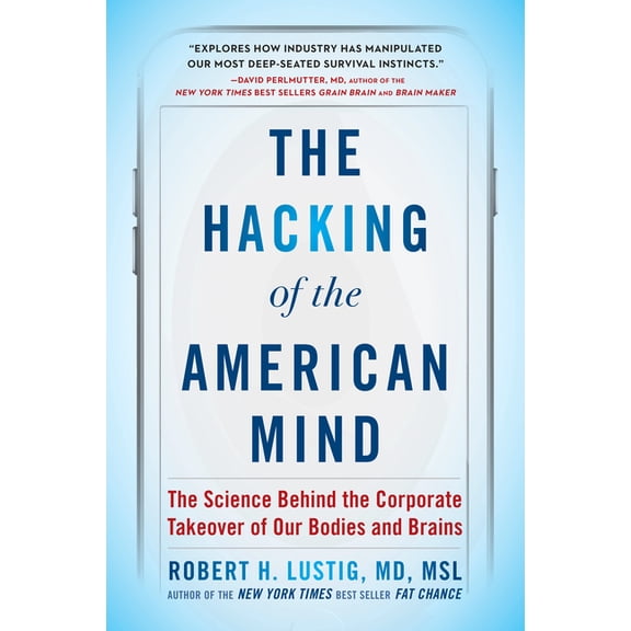 The Hacking of the American Mind: The Science Behind the Corporate Takeover of Our Bodies and Brains, (Paperback)