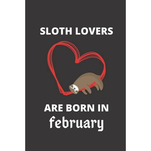 SLOTH LOVERS ARE BORN IN february: 120 Pages, 6 x 9 size, (Paperback)