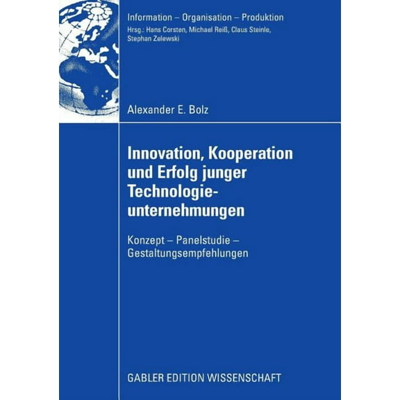 Information - Organisation - Produktion Innovation, Kooperation Und Erfolg Junger Technologieunternehmungen: Konzepte - Panelstudie - Gestaltungsempfehlungen, (Paperback)