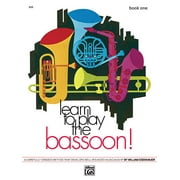 Learn to Play Bassoon, Bk 1 : A Carefully Graded Method That Develops Well-Rounded Musicianship