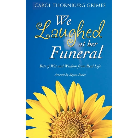 We Laughed at Her Funeral: Bits of Wit and Wisdom from Real Life, (Paperback)