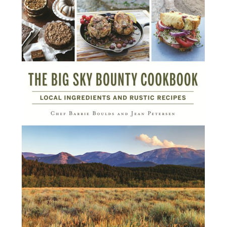 The Big Sky Bounty Cookbook : Local Ingredients and Rustic (Best Bouncy Ball Recipe)