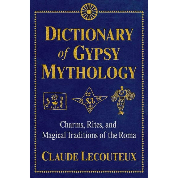 Dictionary of Gypsy Mythology: Charms, Rites, and Magical Traditions of the Roma, (Hardcover)