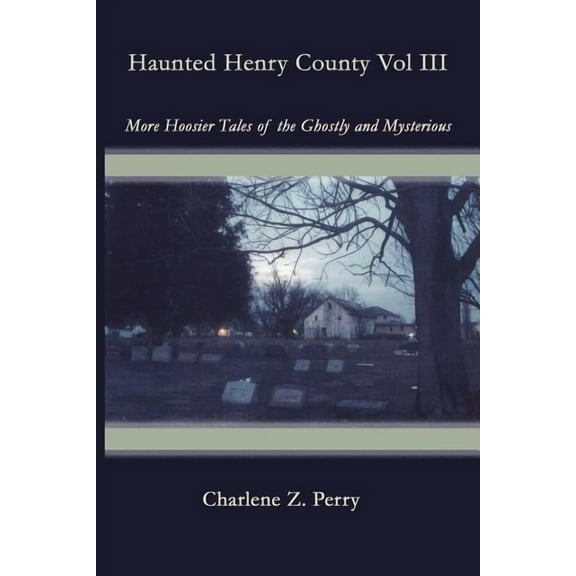 Haunted Henry County : More Hoosier Tales of the Ghostly and Mysterious