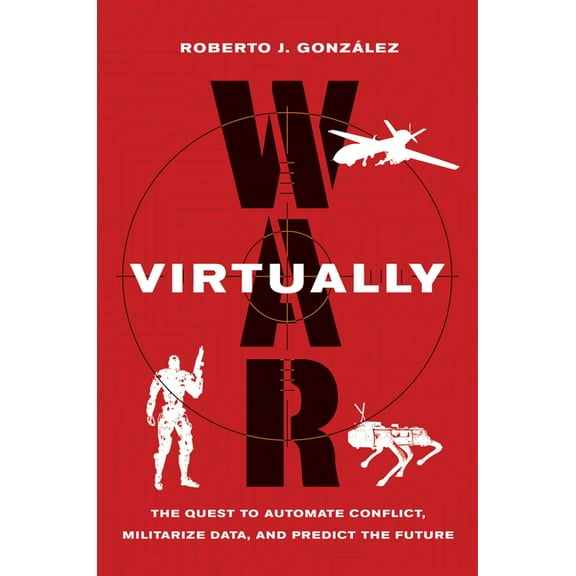 War Virtually: The Quest to Automate Conflict, Militarize Data, and Predict the Future, (Paperback)