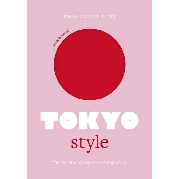 Fashion Destinations Little Book of Tokyo Style: The Fashion History of the Iconic City, (Hardcover)