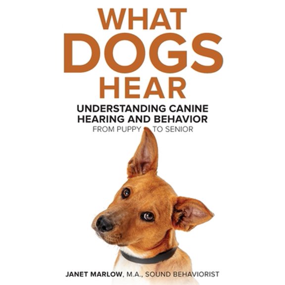 Pre-Owned What Dogs Hear - Understanding Canine Hearing and Behavior From Puppy to Senior (Paperback) 0578764466 9780578764467