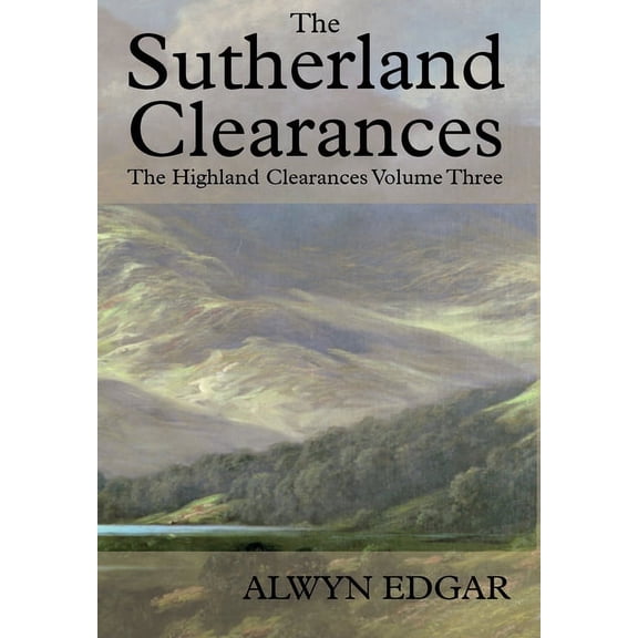 The Sutherland Clearances: The Highland Clearances Volume Three, (Hardcover)
