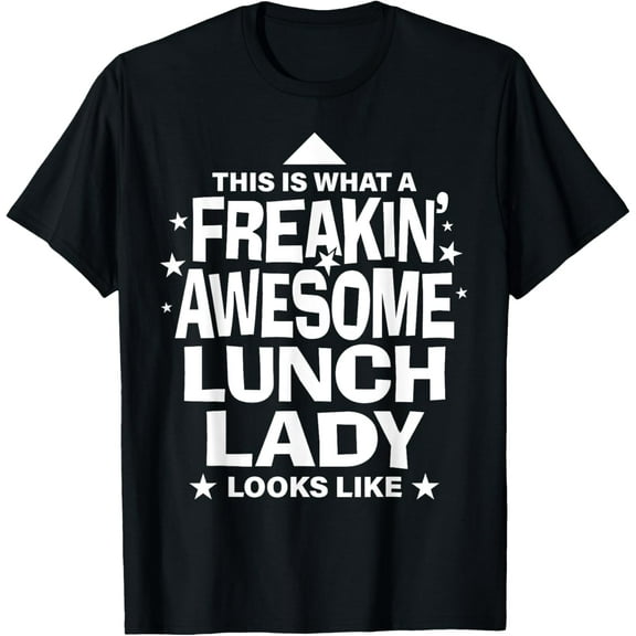 Lunch Lady Freakin Awesome Funny T-Shirtmen and women can wear, black, white, gifts.S,M,L,XL,2XL,3XL,1511XL