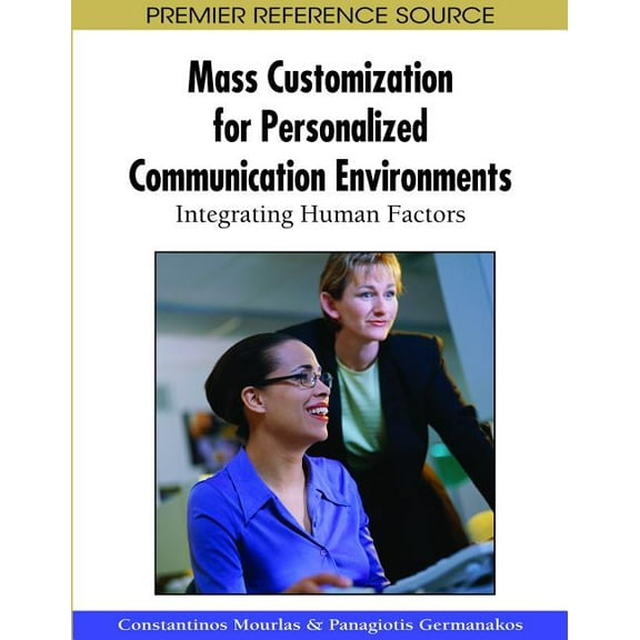 Premier Reference Source: Mass Customization for Personalized Communication Environments: Integrating Human Factors (Hardcover)