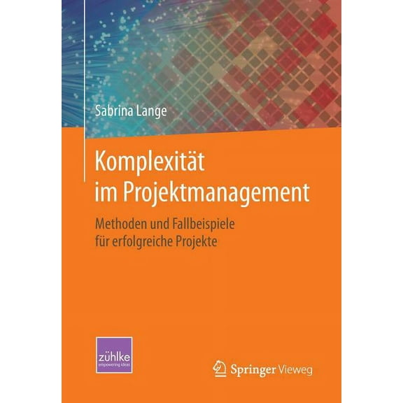 KomplexitÃ¤t Im Projektmanagement: Methoden Und Fallbeispiele FÃ¼r Erfolgreiche Projekte, (Paperback)