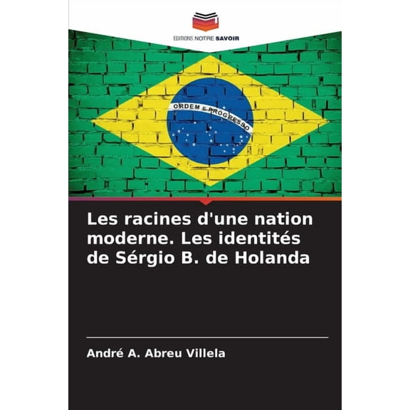 Les racines d'une nation moderne. Les identitÃ©s de SÃ©rgio B. de Holanda, (Paperback)
