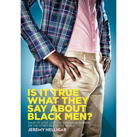 - Is It True What They Say About Black Men? Tales of Love, Lust and Language Barriers on the Other Side of the World - eBook
