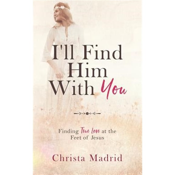 Pre-Owned I'll Find Him with You: Finding True Love at the Feet of Jesus, (Paperback)