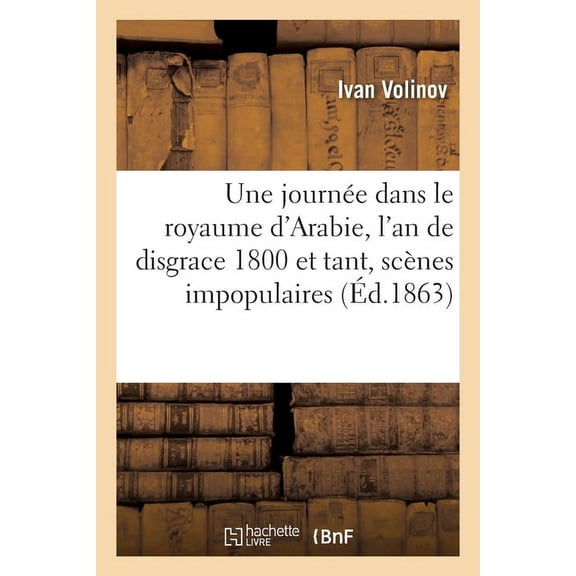 Une journée dans le royaume d'Arabie, l'an de disgrace 1800 et tant, scènes impopulaires (Paperback)