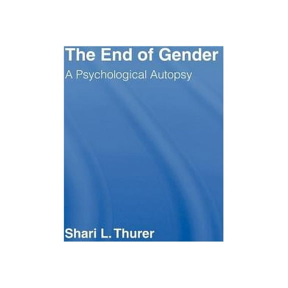 The End of Gender: A Psychological Autopsy, (Hardcover)