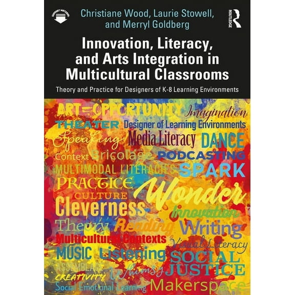 Innovation, Literacy, and Arts Integration in Multicultural Classrooms: Theory and Practice for Designers of K-8 Learnin, (Paperback)