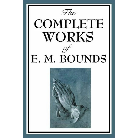 The Complete Works of E. M. Bounds, (Paperback)