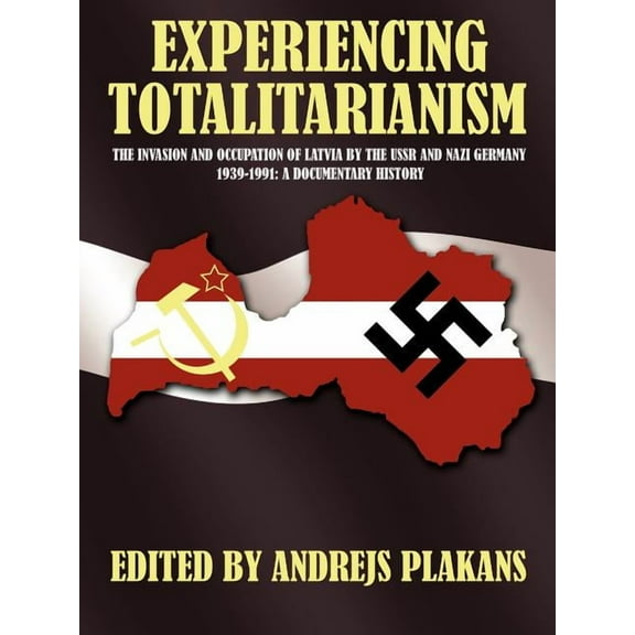 EXPERIENCING TOTALITARIANISM: THE INVASION AND OCCUPATION OF LATVIA BY THE USSR AND NAZI GERMANY 1939-1991