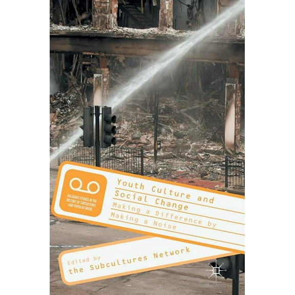 Palgrave Studies in the History of Subcu Youth Culture and Social Change: Making a Difference by Making a Noise, (Hardcover)