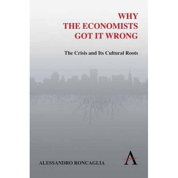 Anthem Other Canon Economics Why the Economists Got It Wrong: The Crisis and Its Cultural Roots, (Paperback)