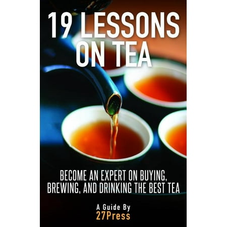 19 Lessons on Tea : Become an Expert on Buying, Brewing, and Drinking the Best (Best Home Buying Websites)