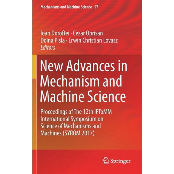 Mechanisms and Machine Science New Advances in Mechanism and Machine Science: Proceedings of the 12th Iftomm International Symposium on Science of Mech, Book 57, (Hardcover)