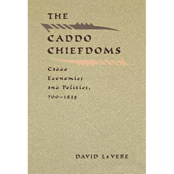 Indians of the Southeast The Caddo Chiefdoms: Caddo Economics and Politics, 700-1835, (Hardcover)
