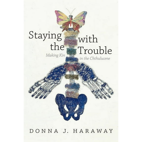 Experimental Futures Staying with the Trouble: Making Kin in the Chthulucene, (Hardcover)