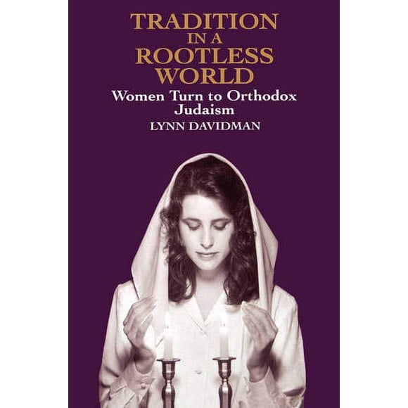 Tradition in a Rootless World: Women Turn to Orthodox Judaism