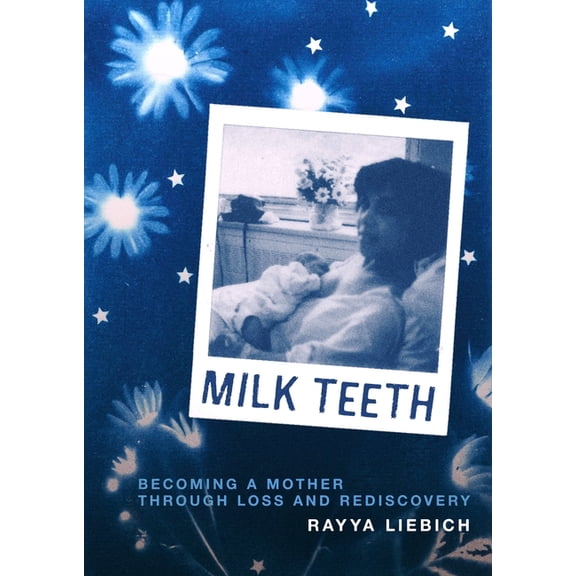 Milk Teeth: Becoming a Mother Through Loss and Rediscovery, (Paperback)