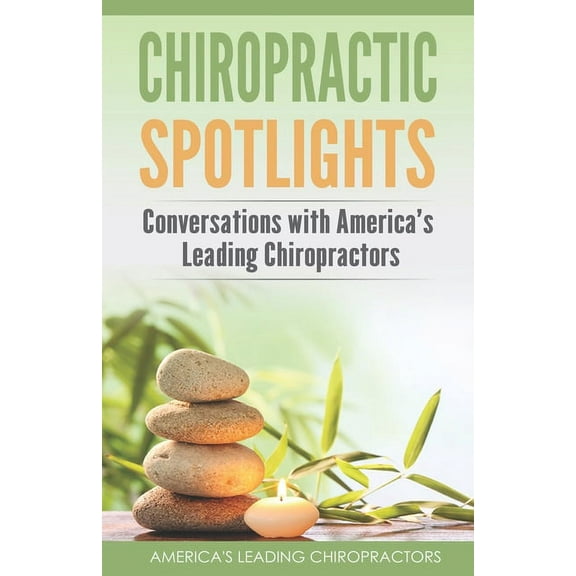 Chiropractic Spotlights: Conversations with America's Leading Chiropractors, (Paperback)