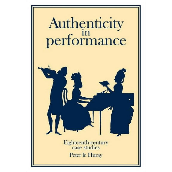 Authenticity in Performance: Eighteenth-Century Case Studies, (Paperback)