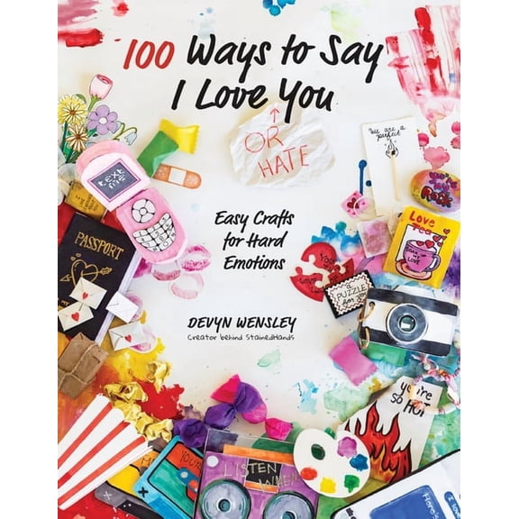 100 Ways to Say I Love (or Hate) You: Easy Crafts for Hard Emotions, (Paperback)