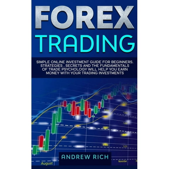 Forex Trading : Simple online investment guide for beginners. Strategies, secrets and fundamentals of trade psychology will help you earn money with your trading investments. (Hardcover)
