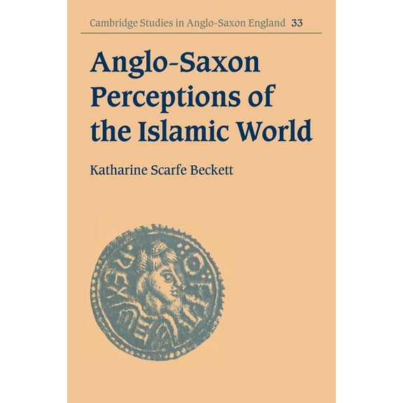Cambridge Studies in Anglo-Saxon England Anglo-Saxon Perceptions of the Islamic World, Book 33, (Paperback)