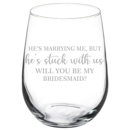 

Wine Glass Goblet Stuck With Us Will You Be My Bridesmaid Proposal (17 oz Stemless)