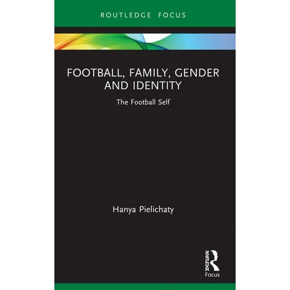Critical Research in Football Football, Family, Gender and Identity: The Football Self, (Paperback)