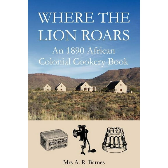 Where the Lion Roars: An 1890 African Colonial Cookery Book (Paperback)